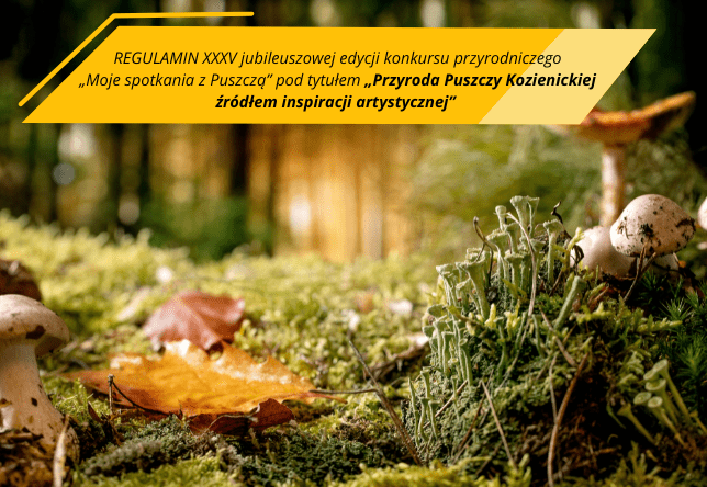 REGULAMIN XXXV jubileuszowej edycji konkursu przyrodniczego „Moje spotkania z Puszczą” pod tytułem „Przyroda Puszczy Kozienickiej źródłem inspiracji artystycznej”
