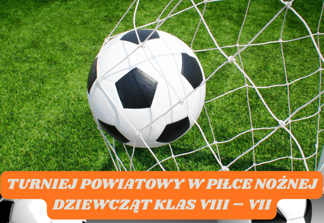 TURNIEJ POWIATOWY  W  PIŁCE  NOŻNEJ  DZIEWCZĄT KLAS VIII – VII